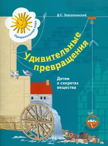 Давид Златопольский - Удивительные превращения. Детям о секретах вещества. Рабочая тетрадь для детей 5-6 лет Давид Златопольский - Удивительные превращения. Детям о секретах вещества. Рабочая тетрадь для детей 5-6 лет обложка книги