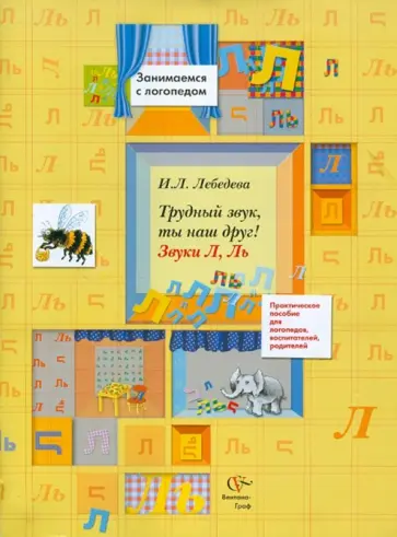 Ирина Лебедева - Трудный звук, ты наш друг! Звуки Л, Ль. Практическое пособие для логопедов, воспитателей, родителей Ирина Лебедева - Трудный звук, ты наш друг! Звуки Л, Ль. Практическое пособие для логопедов, воспитателей, родителей обложка книги