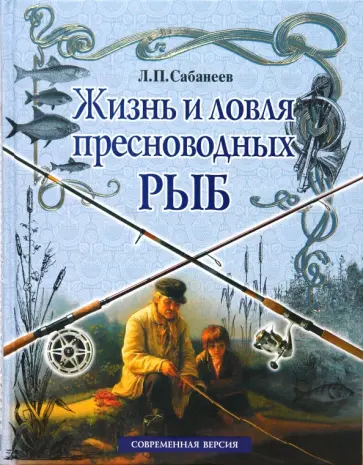 Леонид Сабанеев - Жизнь и ловля пресноводных рыб Леонид Сабанеев - Жизнь и ловля пресноводных рыб обложка книги