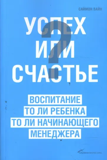 Саймон Вайн - Успех или счастье? Воспитание то ли ребенка, то ли начинающего менеджера обложка книги
