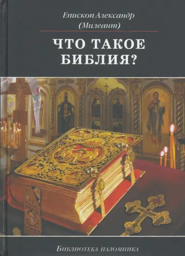 Александр Епископ - Что такое Библия? История создания, краткое содержание и толкование Священного Писания Александр Епископ - Что такое Библия? История создания, краткое содержание и толкование Священного Писания обложка книги