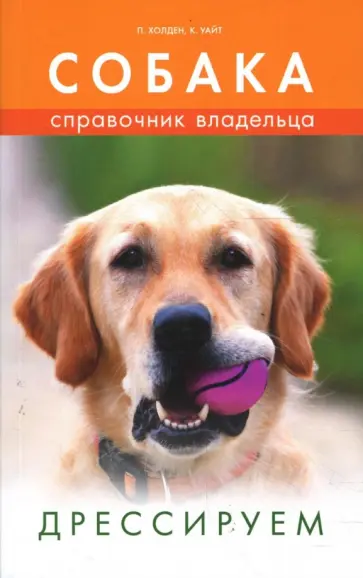 Холден, Уайт - Собака. Справочник владельца. Дрессируем обложка книги