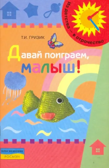Татьяна Гризик - Давай поиграем, малыш!: дидактическое пособие для развития детей раннего возраста обложка книги
