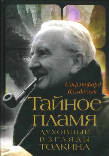 Стрэтфорд Колдекот - Тайное пламя. Духовные взгляды Толкина обложка книги