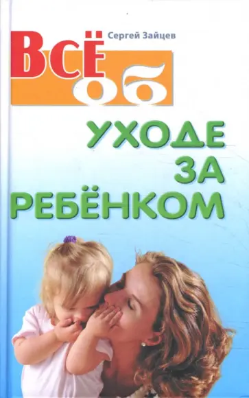 Сергей Зайцев - Все об уходе за ребенком Сергей Зайцев - Все об уходе за ребенком обложка книги