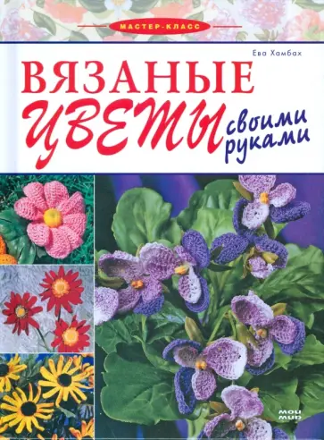 Ева Хамбах - Вязаные цветы своими руками Ева Хамбах - Вязаные цветы своими руками обложка книги