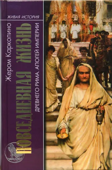 Жером Каркопино - Повседневная жизнь Древнего Рима. Апогей империии Жером Каркопино - Повседневная жизнь Древнего Рима. Апогей империии обложка книги