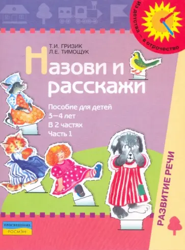 Гризик, Тимощук - Назови и расскажи. Пособие для детей 3-4 лет. В 2-х частях. Часть 1 обложка книги