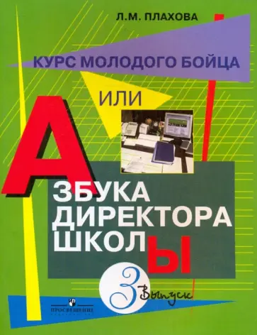 Любовь Плахова - Курс молодого бойца, или Азбука директора школы. Выпуск 3. Практическое пособие Любовь Плахова - Курс молодого бойца, или Азбука директора школы. Выпуск 3. Практическое пособие обложка книги