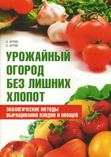 Брунс, Брунс - Урожайный огород без лишних хлопот. Экологические методы выращивания плодов и овощей обложка книги