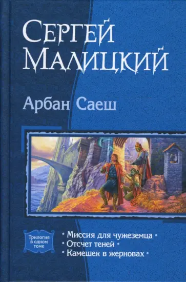 Сергей Малицкий - Арбан Саеш: Миссия для чужеземца; Отсчет теней; Камешек в жерновах Сергей Малицкий - Арбан Саеш: Миссия для чужеземца; Отсчет теней; Камешек в жерновах обложка книги