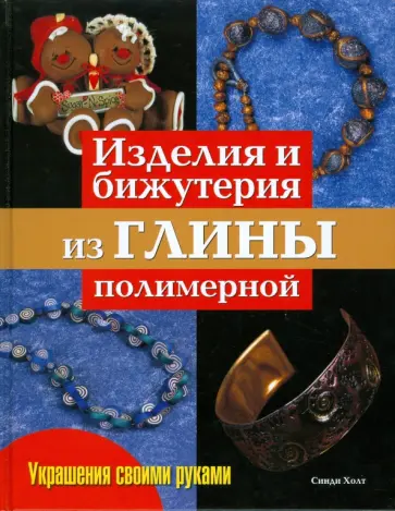Синди Холт - Изделия и бижутерия из глины полимерной. Практическое руководство обложка книги