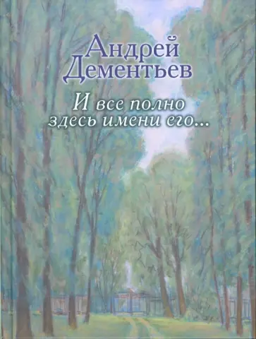 Андрей Дементьев - И все полно здесь имени его Андрей Дементьев - И все полно здесь имени его обложка книги