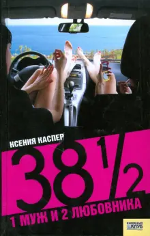 Книга: "38 1/2: 1 муж и 2 любовника" - Ксения Каспер. Купить книгу, читать рецензии | ISBN 978-5-9910-0427-5 | Лабиринт