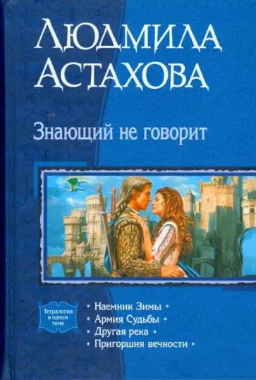 Людмила Астахова - Знающий не говорит: Наемник Зимы; Армия Судьбы; Другая река; Пригоршня вечности обложка книги