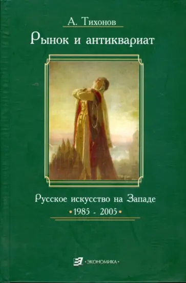 Александр Тихонов - Рынок и антиквариат. Русское искусство на Западе. 1985-2005 обложка книги