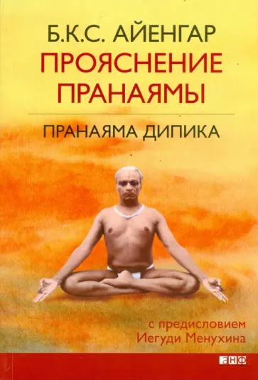 Айенгар Беллур Кришнамачар Сундараджа - Прояснение Пранаямы. Пранаяма Дипика Айенгар Беллур Кришнамачар Сундараджа - Прояснение Пранаямы. Пранаяма Дипика обложка книги