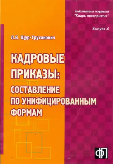 Лилия Щур-Труханович - Кадровые приказы: составление по унифицированным формам: практическое пособие Лилия Щур-Труханович - Кадровые приказы: составление по унифицированным формам: практическое пособие обложка книги