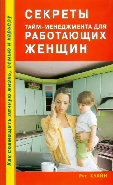Рут Кляйн - Секреты тайм-менеджмента для работающих женщин. Как совмещать личную жизнь, семью и карьеру Рут Кляйн - Секреты тайм-менеджмента для работающих женщин. Как совмещать личную жизнь, семью и карьеру обложка книги