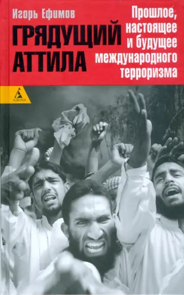 Игорь Ефимов - Грядущий Аттила: Прошлое, настоящее и будущее международного терроризма Игорь Ефимов - Грядущий Аттила: Прошлое, настоящее и будущее международного терроризма обложка книги