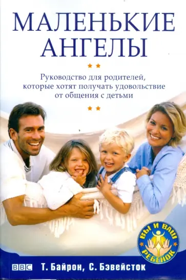 Байрон, Бэвейсток - Маленькие ангелы. Руководство для родителей, которые хотят получать удовольствие от общения с детьми Байрон, Бэвейсток - Маленькие ангелы. Руководство для родителей, которые хотят получать удовольствие от общения с детьми обложка книги