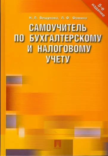 Фомина, Вещунова - Самоучитель по бухгалтерскому и налоговому учету. 5-е издание, переработанное и дополненное Фомина, Вещунова - Самоучитель по бухгалтерскому и налоговому учету. 5-е издание, переработанное и дополненное обложка книги