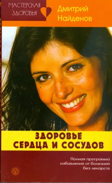Дмитрий Найденов - Здоровье сердца и сосудов: полная программа избавления от болезней без лекарств обложка книги