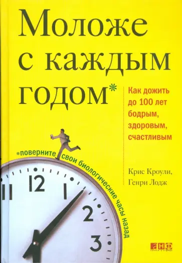 Кроули, Лодж - Моложе с каждым годом: Как дожить до 100 лет бодрым, здоровым и счастливым обложка книги