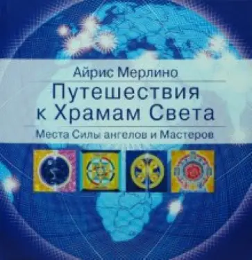 Айрис Мерлино - Путешествия к Храмам Света. Места Силы ангелов и Мастеров обложка книги