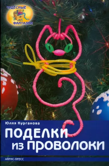 Юлия Курганова - Поделки из проволоки Юлия Курганова - Поделки из проволоки обложка книги
