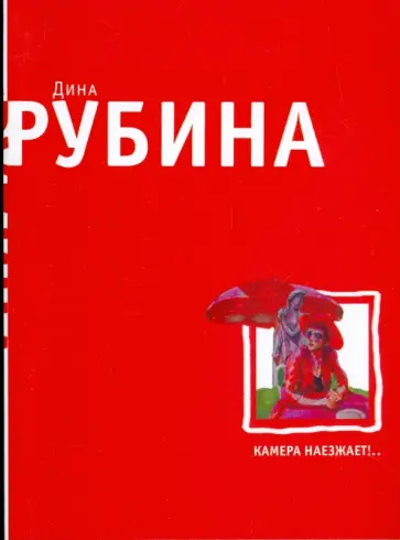 Дина Рубина - Камера наезжает!.. обложка книги
