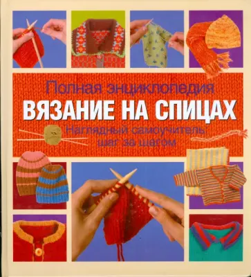 Тернер - Полная энциклопедия. Вязание на спицах. Наглядный самоучитель: шаг за шагом Тернер - Полная энциклопедия. Вязание на спицах. Наглядный самоучитель: шаг за шагом обложка книги
