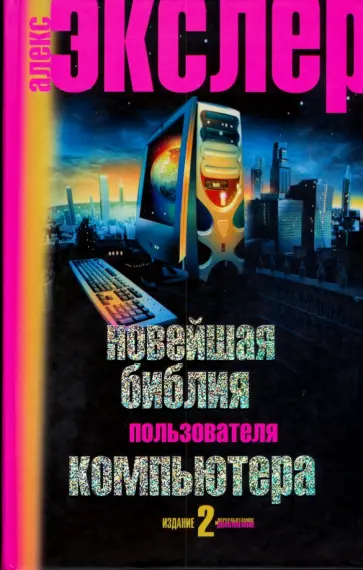 Алекс Экслер - Новейшая библия пользователя компьютера. Алекс Экслер - Новейшая библия пользователя компьютера. обложка книги