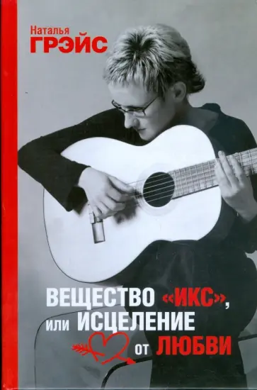 Наталья Грэйс - Вещество "Икс", или Исцеление от любви обложка книги