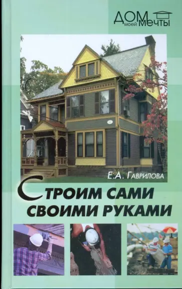 Екатерина Гаврилова - Строим сами своими руками Екатерина Гаврилова - Строим сами своими руками обложка книги