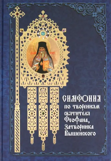 Феофан Святитель - Симфония по творениям святителя Феофана, Затворника Вышенского Феофан Святитель - Симфония по творениям святителя Феофана, Затворника Вышенского обложка книги