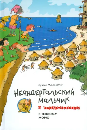 Лучано Мальмузи - Неандертальский мальчик и Кроманьонцы. К теплому морю обложка книги