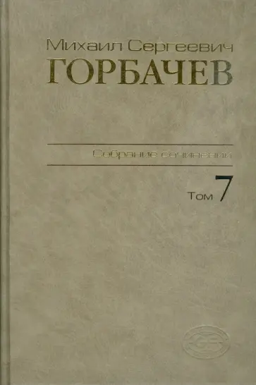 Михаил Горбачев - Собрание сочинений. Том 7. Май-октябрь 1987 Михаил Горбачев - Собрание сочинений. Том 7. Май-октябрь 1987 обложка книги