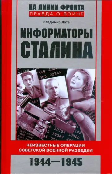 Владимир Лота - Информаторы Сталина. Неизвестные операции советской военной разведки. 1944-1945 Владимир Лота - Информаторы Сталина. Неизвестные операции советской военной разведки. 1944-1945 обложка книги