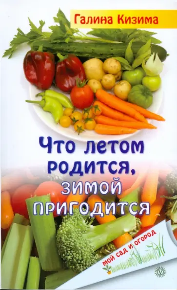 Галина Кизима - Что летом родится, зимой пригодится обложка книги