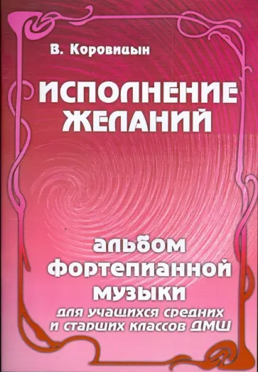 Владимир Коровицын - Исполнение желаний: альбом фортепианной музыки: для учащихся средних и старших классов ДМШ обложка книги