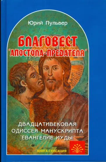 Юрий Пульвер - Благовест "апостола-предателя". Двадцативековая одиссея манускрипта "Евангелие Иуды" Юрий Пульвер - Благовест "апостола-предателя". Двадцативековая одиссея манускрипта "Евангелие Иуды" обложка книги