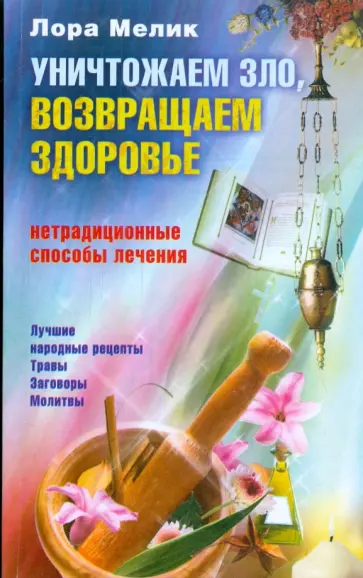 Лора Мелик - Уничтожаем зло, возвращаем здоровье. Нетрадиционные способы лечения обложка книги