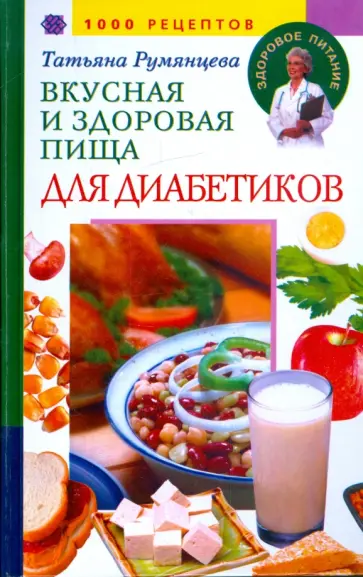 Татьяна Румянцева - Вкусная и здоровая пища для диабетиков. 1000 рецептов обложка книги