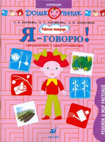 Баряева, Лопатина - Я - говорю! Ребенок и мир растений. Упражнения с пиктограммами. Рабочая тетрадь для занятий с детьми Баряева, Лопатина - Я - говорю! Ребенок и мир растений. Упражнения с пиктограммами. Рабочая тетрадь для занятий с детьми обложка книги