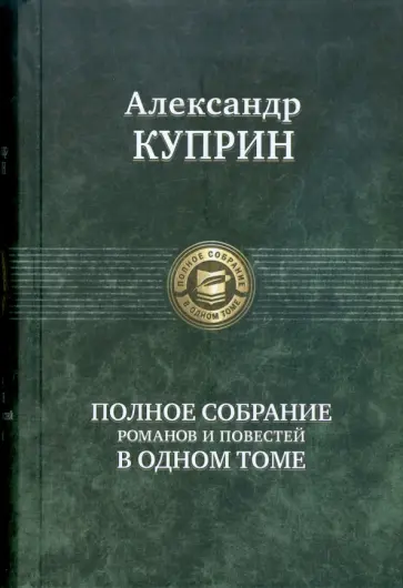 Александр Куприн - Полное собрание романов и повестей в одном томе Александр Куприн - Полное собрание романов и повестей в одном томе обложка книги