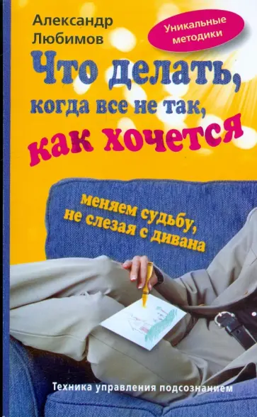 Александр Любимов - Что делать, когда все не так, как хочется. Меняем судьбу не слезая с дивана обложка книги