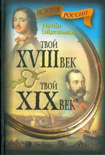 Натан Эйдельман - Твой XVIII век. Твой XIX век Натан Эйдельман - Твой XVIII век. Твой XIX век обложка книги