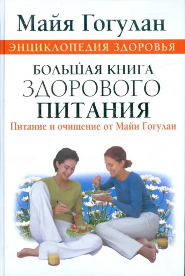 Майя Гогулан - Энциклопедия здоровья. Большая книга здорового питания. Питание и очищение от Майи Гогулан Майя Гогулан - Энциклопедия здоровья. Большая книга здорового питания. Питание и очищение от Майи Гогулан обложка книги