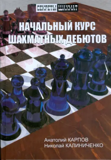 Карпов, Калиниченко - Начальный курс шахматных дебютов Карпов, Калиниченко - Начальный курс шахматных дебютов обложка книги